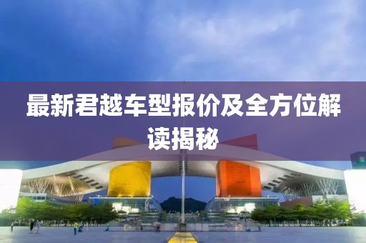 最新君越车型报价及全方位解读揭秘