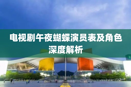 电视剧午夜蝴蝶演员表及角色深度解析
