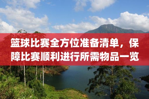 篮球比赛全方位准备清单，保障比赛顺利进行所需物品一览
