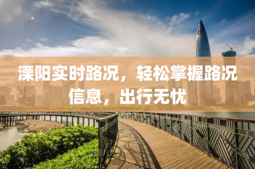 溧阳实时路况，轻松掌握路况信息，出行无忧