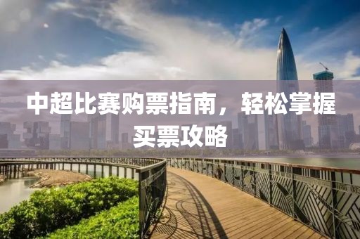 中超比赛购票指南，轻松掌握买票攻略