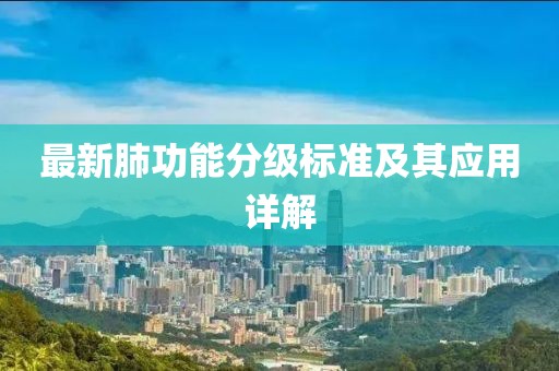最新肺功能分级标准及其应用详解