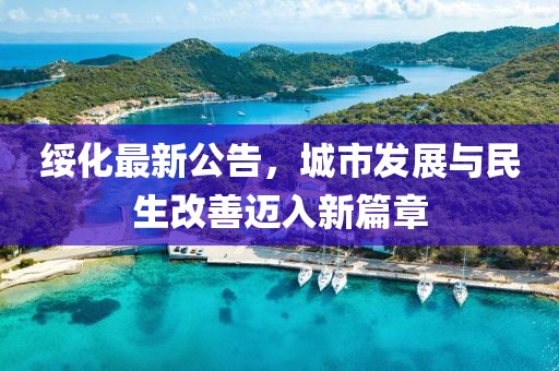 绥化最新公告，城市发展与民生改善迈入新篇章