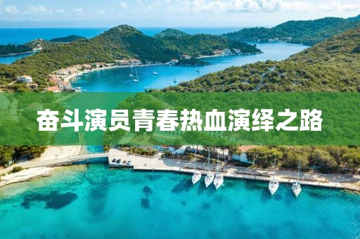 奋斗演员青春热血演绎之路