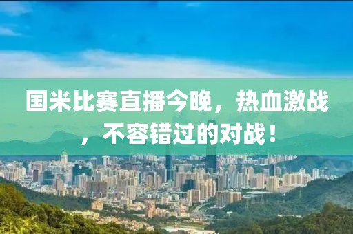 国米比赛直播今晚，热血激战，不容错过的对战！