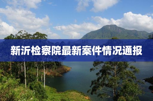 新沂检察院最新案件情况通报