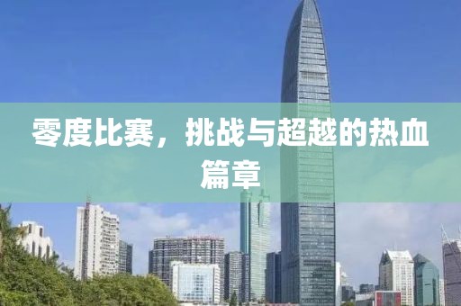 零度比赛，挑战与超越的热血篇章