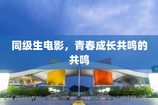 同级生电影，青春成长共鸣的共鸣