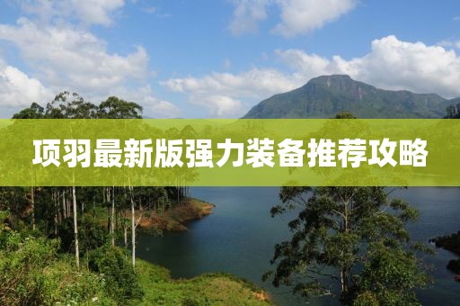 项羽最新版强力装备推荐攻略