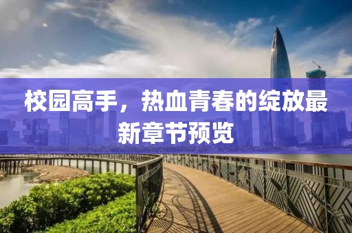 校园高手，热血青春的绽放最新章节预览