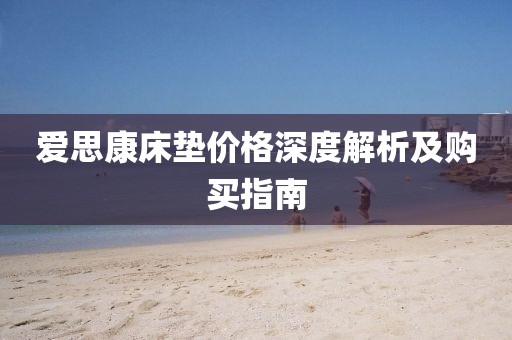 爱思康床垫价格深度解析及购买指南