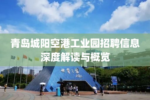 青岛城阳空港工业园招聘信息深度解读与概览