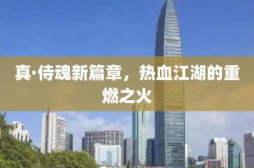 真·侍魂新篇章，热血江湖的重燃之火