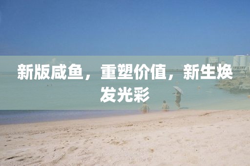 新版咸鱼，重塑价值，新生焕发光彩