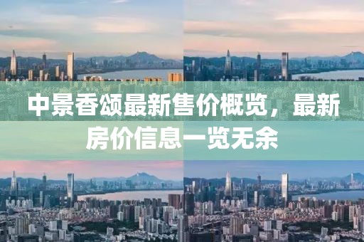 中景香颂最新售价概览，最新房价信息一览无余