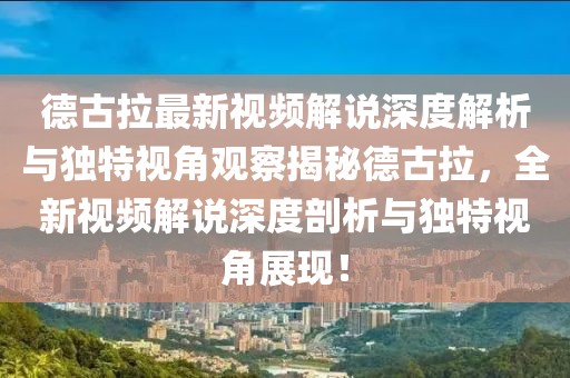 德古拉最新视频解说深度解析与独特视角观察揭秘德古拉，全新视频解说深度剖析与独特视角展现！