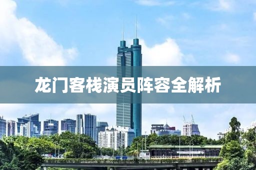 龙门客栈演员阵容全解析