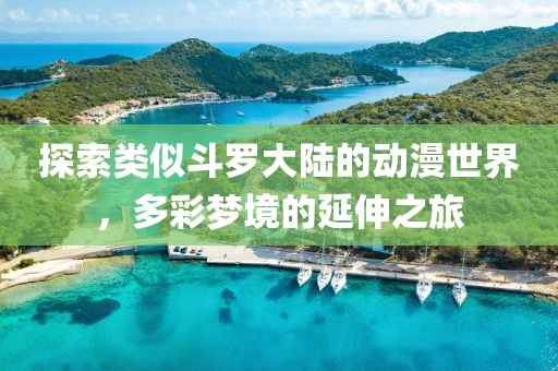 探索类似斗罗大陆的动漫世界，多彩梦境的延伸之旅