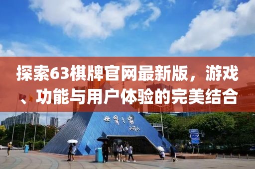 探索63棋牌官网最新版，游戏、功能与用户体验的完美结合