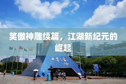 笑傲神雕续篇，江湖新纪元的崛起