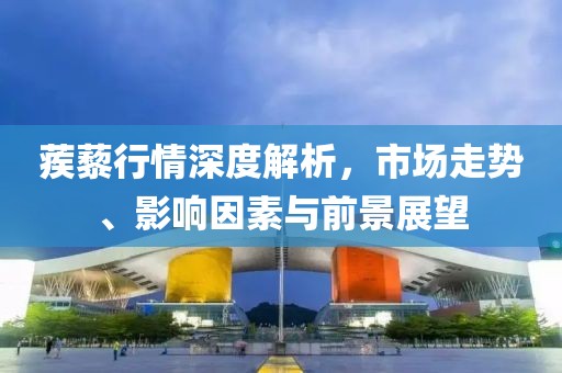 蒺藜行情深度解析，市场走势、影响因素与前景展望