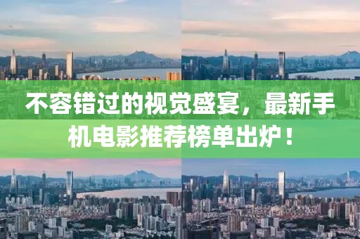 不容错过的视觉盛宴，最新手机电影推荐榜单出炉！