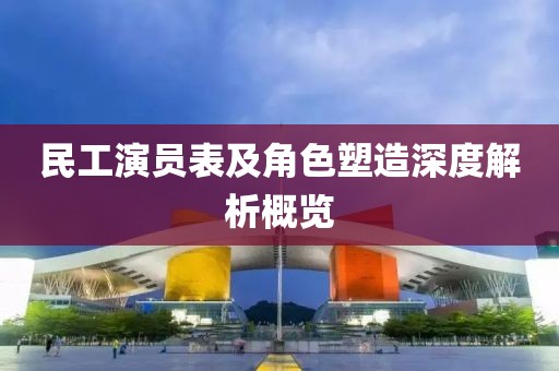 民工演员表及角色塑造深度解析概览