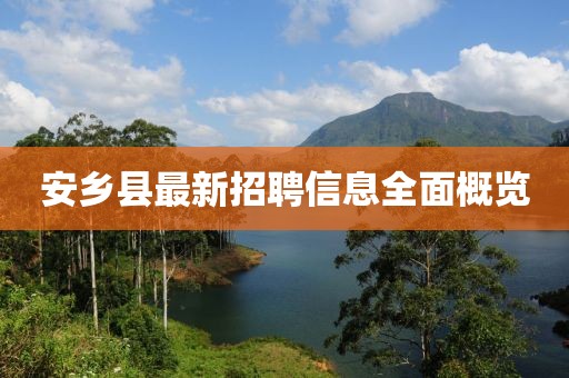 安乡县最新招聘信息全面概览