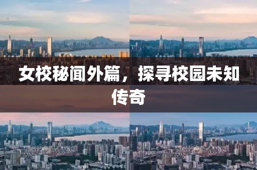 女校秘闻外篇，探寻校园未知传奇