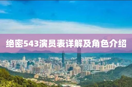 绝密543演员表详解及角色介绍