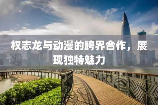 权志龙与动漫的跨界合作，展现独特魅力